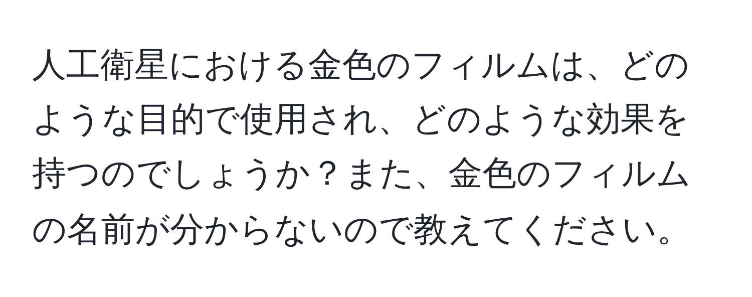 人工衛星における金色のフィルムは、どのような目的で使用され、どのような効果を持つのでしょうか？また、金色のフィルムの名前が分からないので教えてください。