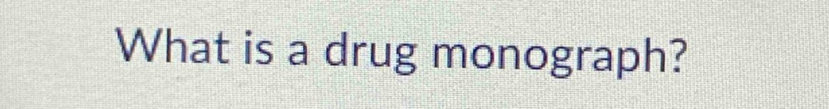 What is a drug monograph?