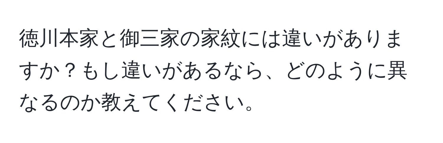 徳川本家と御三家の家紋には違いがありますか？もし違いがあるなら、どのように異なるのか教えてください。