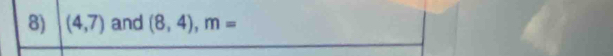 (4,7) and (8,4), m=