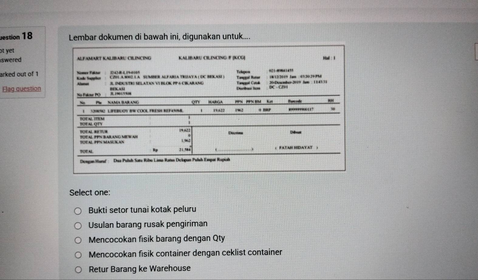 uestion 18 Lembar dokumen di bawah ini, digunakan untuk....
ot yet .
swered 
arked out of 1
Flag question
Select one:
Bukti setor tunai kotak peluru
Usulan barang rusak pengiriman
Mencocokan fisik barang dengan Qty
Mencocokan fisik container dengan ceklist container
Retur Barang ke Warehouse