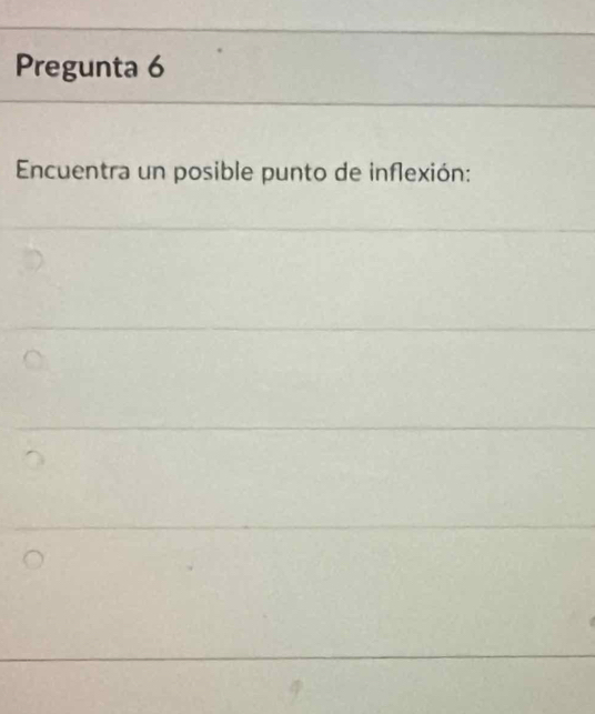 Pregunta 6 
Encuentra un posible punto de inflexión: