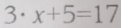 3· x+5=17