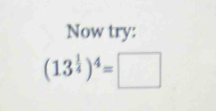 Now try:
(13^(frac 1)4)^4=□