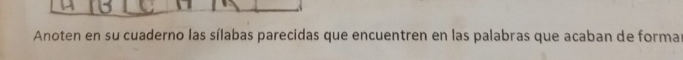 Anoten en su cuaderno las sílabas parecidas que encuentren en las palabras que acaban de forma