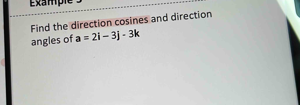 Example 3 
Find the direction cosines and direction 
angles of a=2i-3j-3k