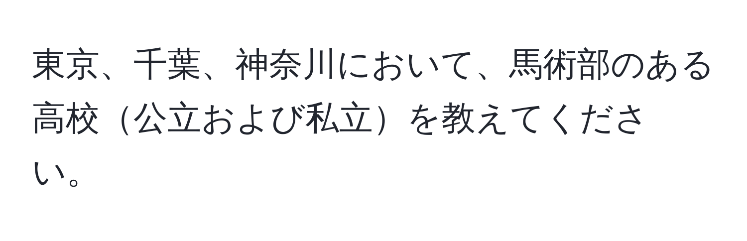 東京、千葉、神奈川において、馬術部のある高校公立および私立を教えてください。