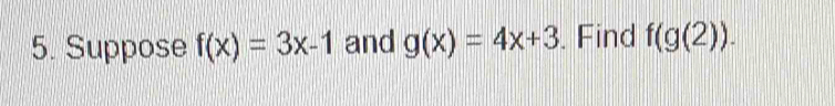 Suppose f(x)=3x-1 and g(x)=4x+3. Find f(g(2)).