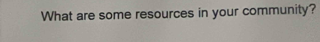 What are some resources in your community?