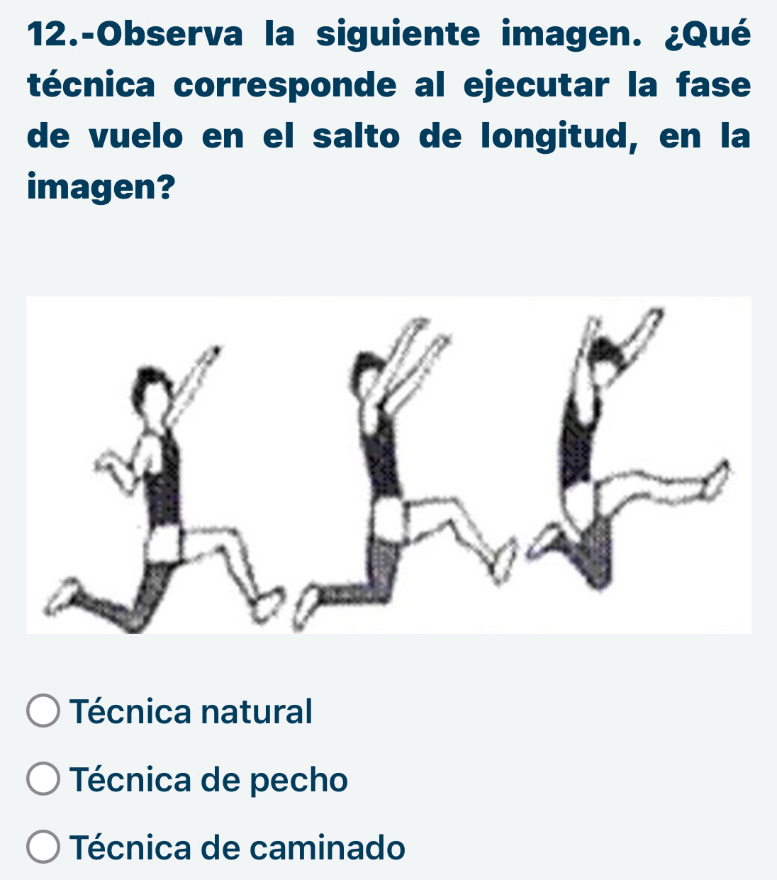 12.-Observa la siguiente imagen. ¿Qué
técnica corresponde al ejecutar la fase
de vuelo en el salto de longitud, en la
imagen?
Técnica natural
Técnica de pecho
Técnica de caminado