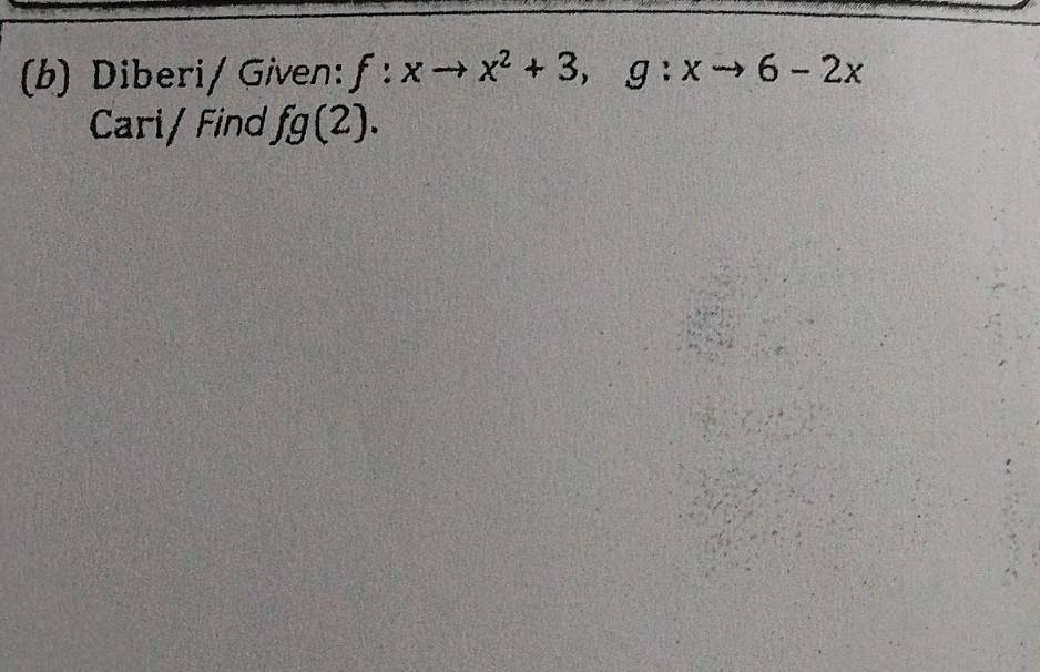 Diberi/ Given: f:xto x^2+3, g:xto 6-2x
Cari/ Find fg(2).