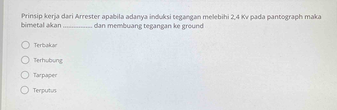 Prinsip kerja dari Arrester apabila adanya induksi tegangan melebihi 2,4 Kv pada pantograph maka
bimetal akan _dan membuang tegangan ke ground
Terbakar
Terhubung
Tarpaper
Terputus