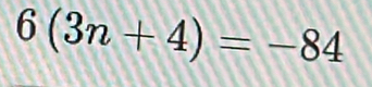 6(3n+4)=-84