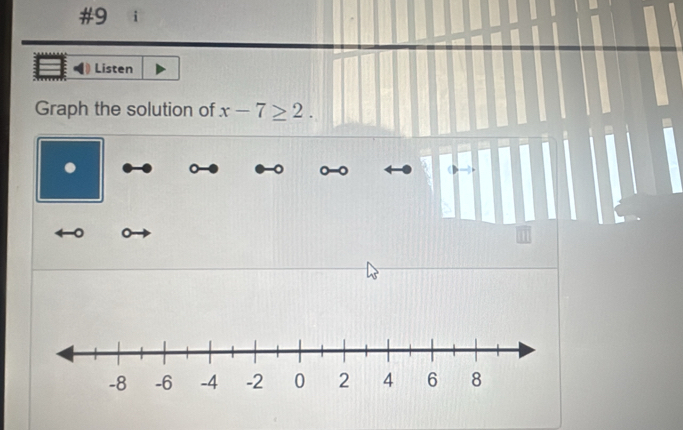 #9 i 
Listen 
Graph the solution of x-7≥ 2. 
C 
。 。