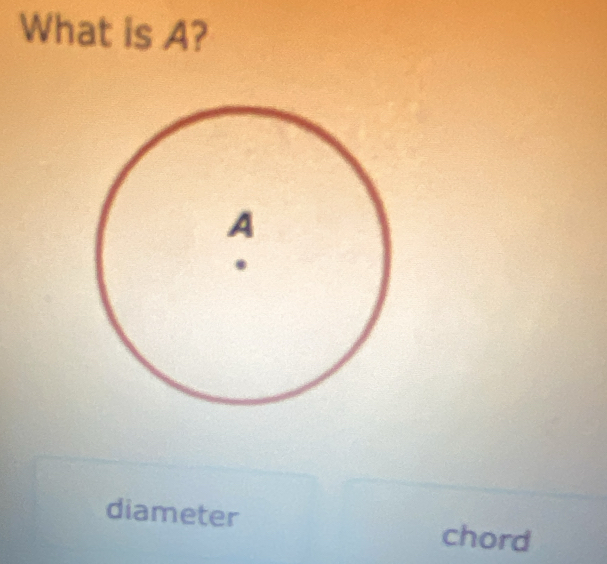 What is A? 
diameter chord