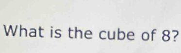 What is the cube of 8?