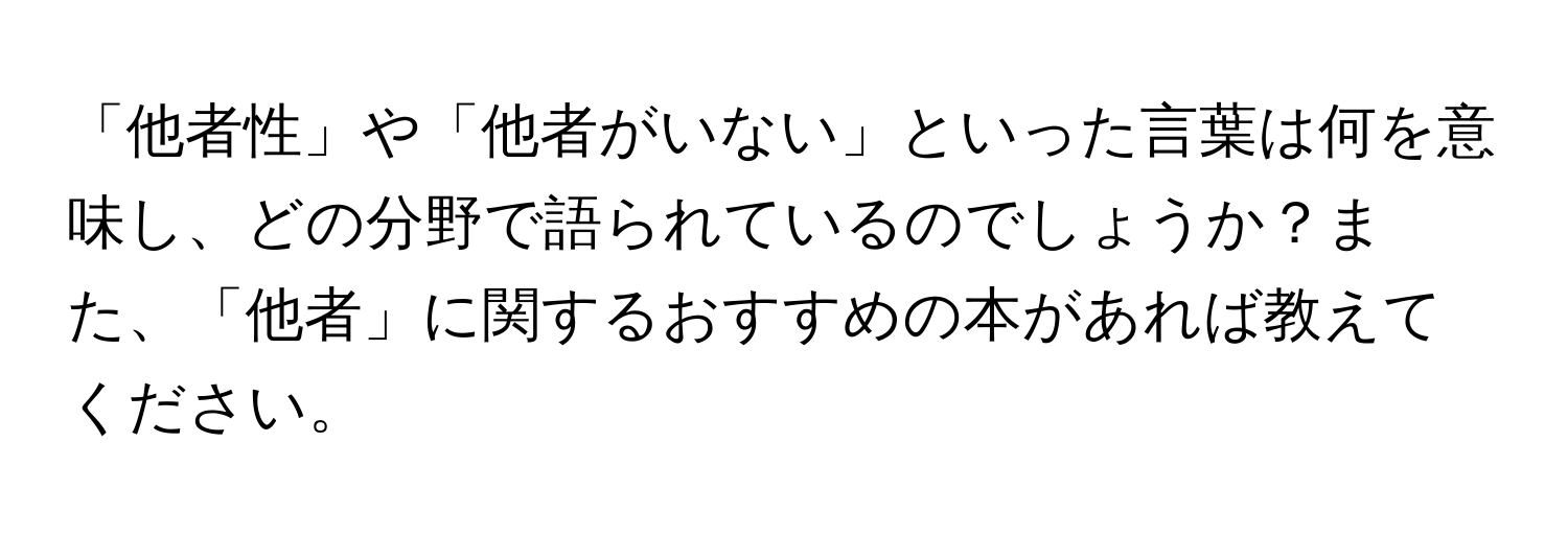 「他者性」や「他者がいない」といった言葉は何を意味し、どの分野で語られているのでしょうか？また、「他者」に関するおすすめの本があれば教えてください。