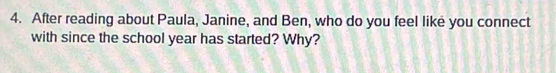 After reading about Paula, Janine, and Ben, who do you feel like you connect 
with since the school year has started? Why?