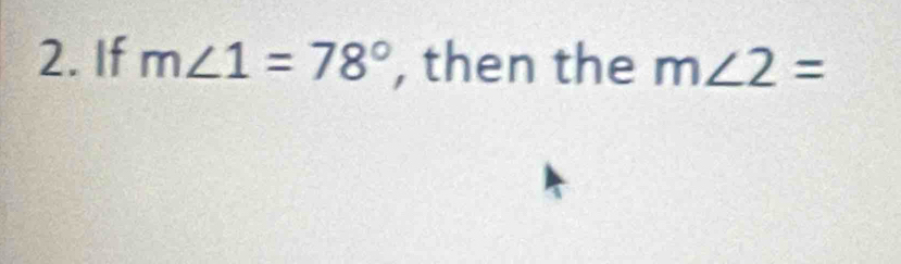 If m∠ 1=78° , then the m∠ 2=