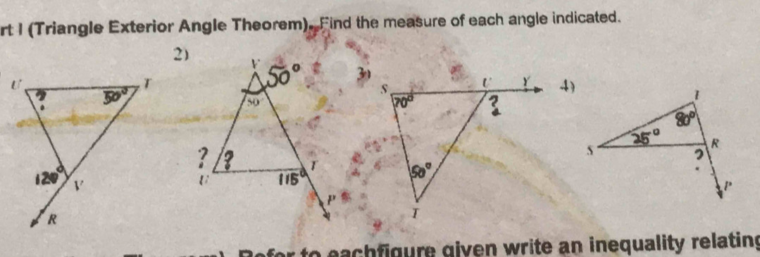 rt I (Triangle Exterior Angle Theorem). Find the measure of each angle indicated.
2)
4)
r to eachfigure given write an inequality relating