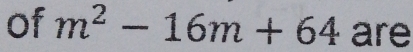 of m^2-16m+64 are