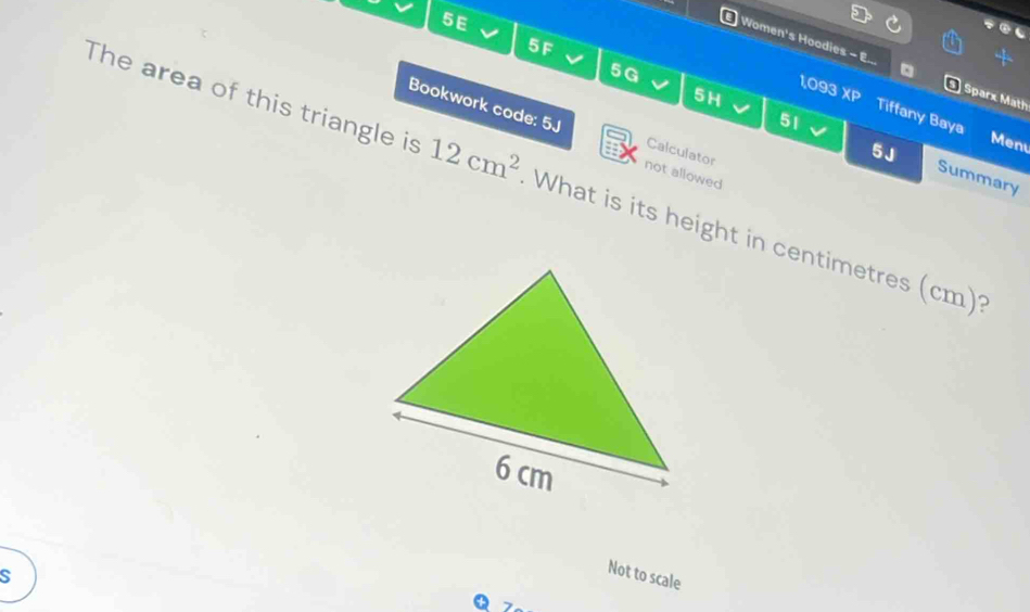 5E 
5F 
E) Women's Hoodies - E... Sparx Mäth 
5G 
The area of this triangle is Bookwork code: 5J 
5H 
1,093 XP Tiffany Baya 
Men 
Calculator 
5J 
51 Summary 
not allowed
12cm^2 What is its height in centimetres (cm)? 
S 
Not to scale