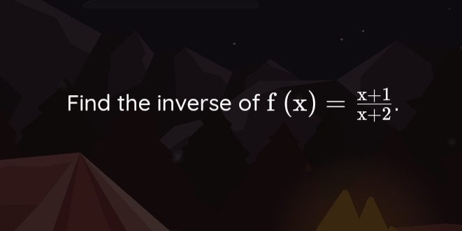 Find the inverse of f(x)= (x+1)/x+2 .