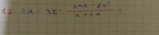 1-2a-3x·  (6ax-6x^2)/a+2x =