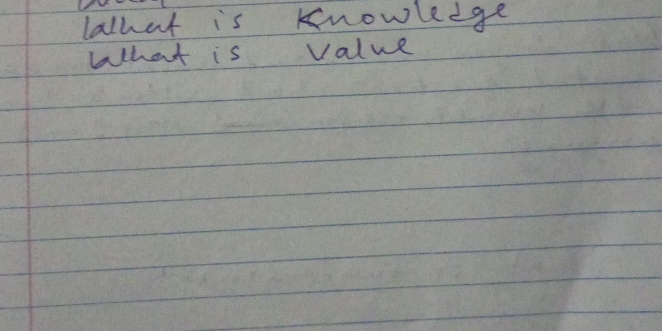 lathat is knowledge 
What is value