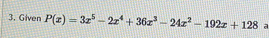 Given P(x)=3x^5-2x^4+36x^3-24x^2-192x+128 a