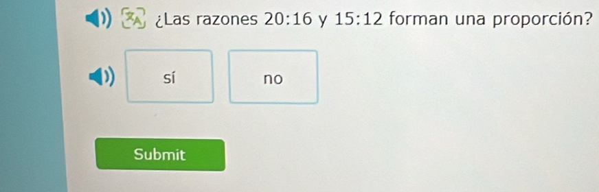 ¿Las razones 20:16 y 15:12 forman una proporción?
sí
no
Submit