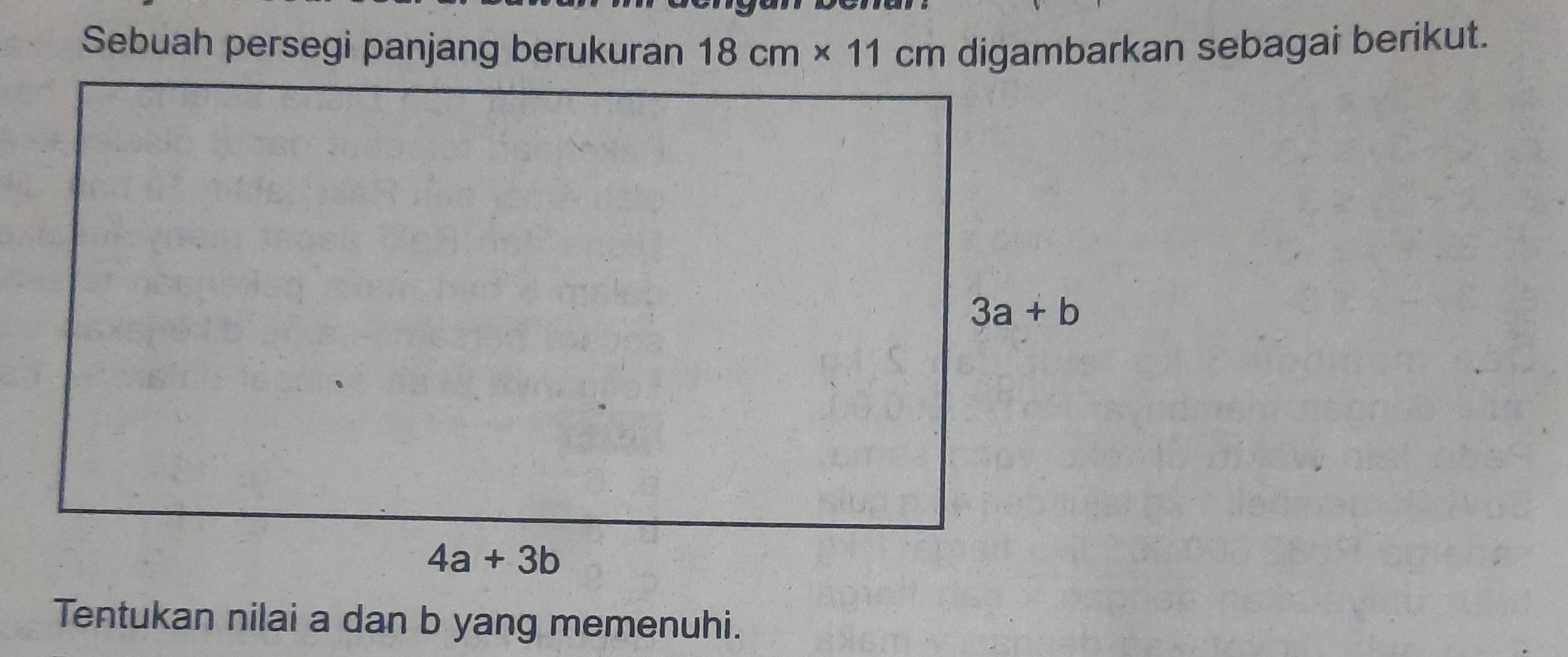 Sebuah persegi panjang berukuran 18cm* 11cm digambarkan sebagai berikut.
Tentukan nilai a dan b yang memenuhi.