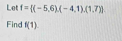 Let f= (-5,6),(-4,1),(1,7). 
Find f(1).