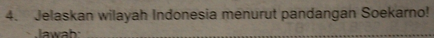 Jelaskan wilayah Indonesia menurut pandangan Soekarno! 
Jawah: