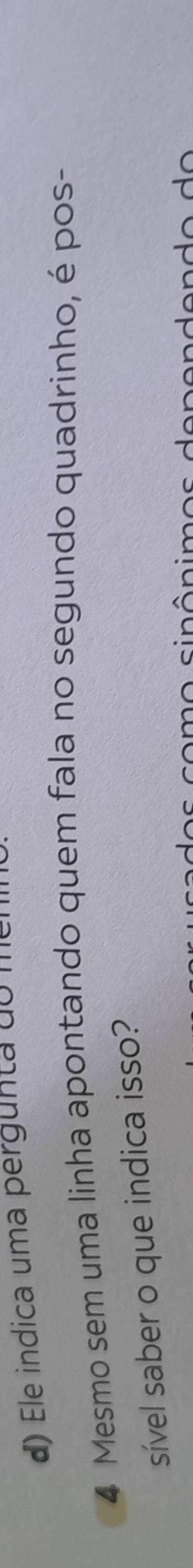 d) Ele indica uma pergunta do mu
4 Mesmo sem uma linha apontando quem fala no segundo quadrinho, é pos-
sível saber o que indica isso?