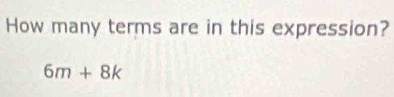 How many terms are in this expression?
6m+8k