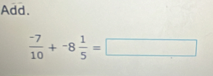 Add.
 (-7)/10 +-8 1/5 =□