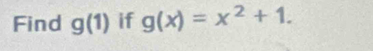 Find g(1) if g(x)=x^2+1.