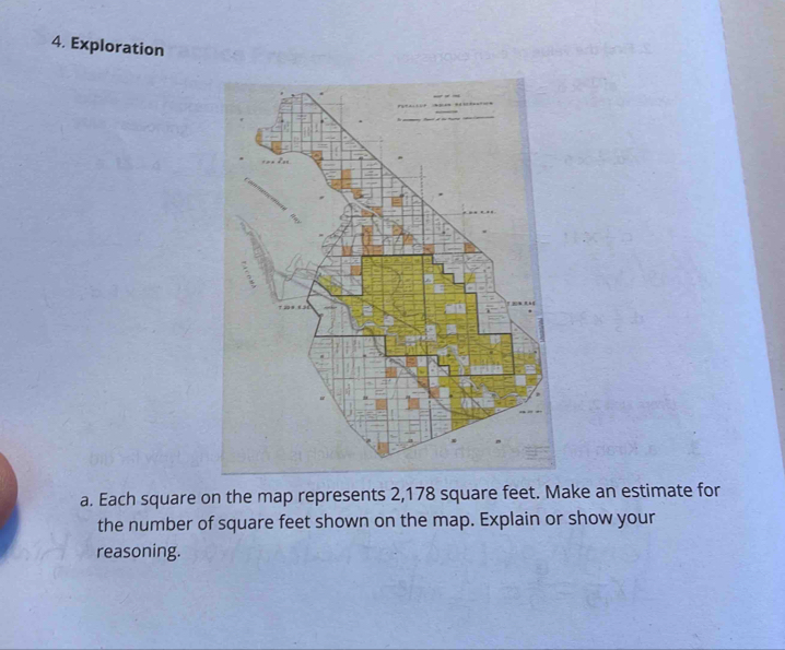 Exploration 
a. Each square on the map represents 2,178 square feet. Make an estimate for 
the number of square feet shown on the map. Explain or show your 
reasoning.