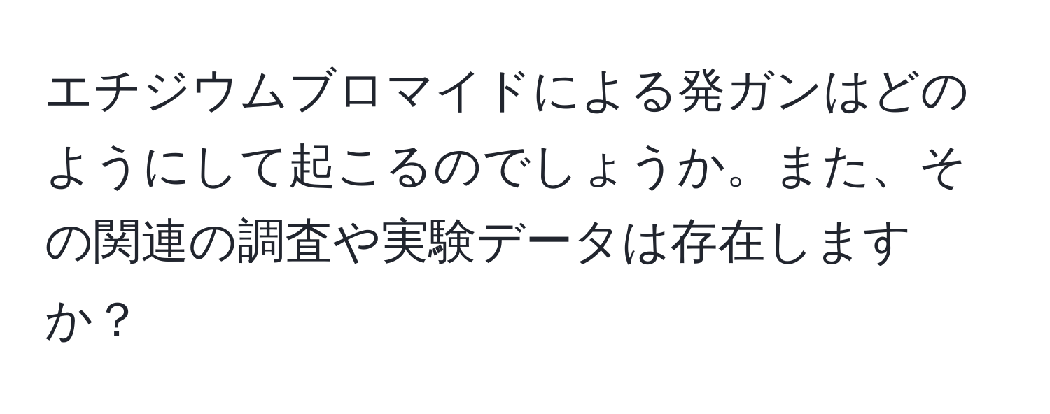 エチジウムブロマイドによる発ガンはどのようにして起こるのでしょうか。また、その関連の調査や実験データは存在しますか？