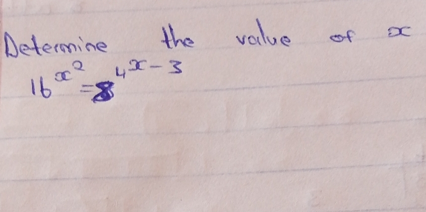 Determine the value of x
16^(x^2)=8^(4x-3)