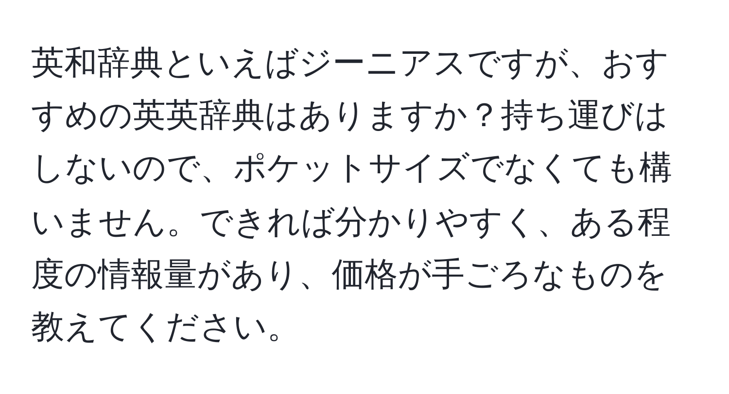 英和辞典といえばジーニアスですが、おすすめの英英辞典はありますか？持ち運びはしないので、ポケットサイズでなくても構いません。できれば分かりやすく、ある程度の情報量があり、価格が手ごろなものを教えてください。