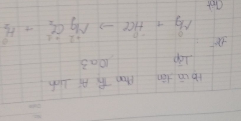 Ho cā tēn Phon Th Ai Lich 
Lip
10 n 3
7x^- Mg+HClto MgCl_2^(+2)+H_2^0
Char