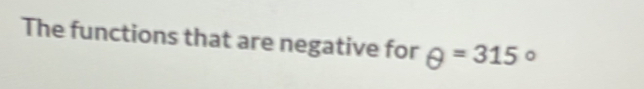 The functions that are negative for θ =315°