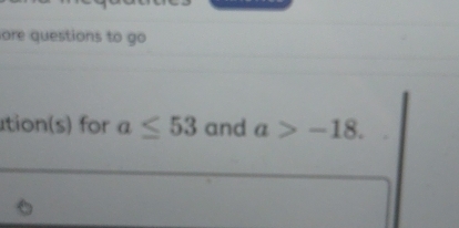 ore questions to go 
ution(s) for a≤ 53 and a>-18.