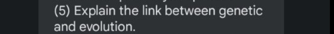 (5) Explain the link between genetic 
and evolution.