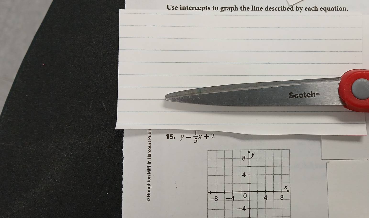 Use intercepts to graph the line described by each equation. 
Scotch'" 
15. y= 1/5 x+2