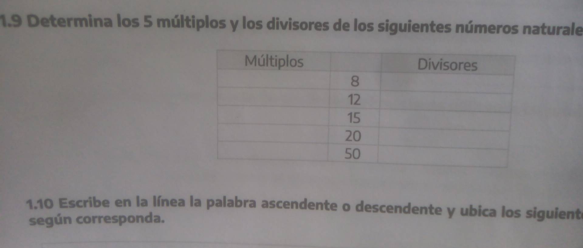 1.9 Determina los 5 múltiplos y los divisores de los siguientes números naturale 
1.10 Escribe en la línea la palabra ascendente o descendente y ubica los siguient 
según corresponda.