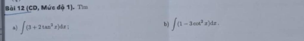 (CD, Mức độ 1). Tìm 
a) ∈t (3+2tan^2x)dx
b) ∈t (1-3cot^2x)dx.