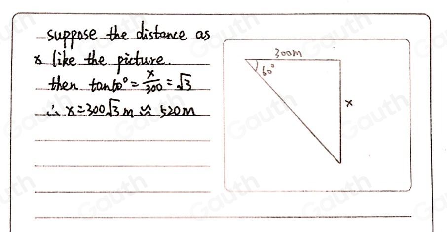 suppose the distance as 
xlike the picture. 
then tan 60°= x/300 =sqrt(3)
∴ x=300sqrt(3)mapprox 520m